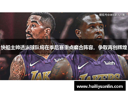 快船主帅透露球队将在季后赛重点磨合阵容，争取再创辉煌